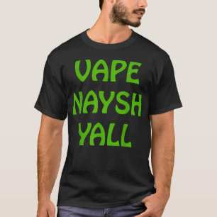 Vape Naysh Yall Go Green Vape T-Shirt