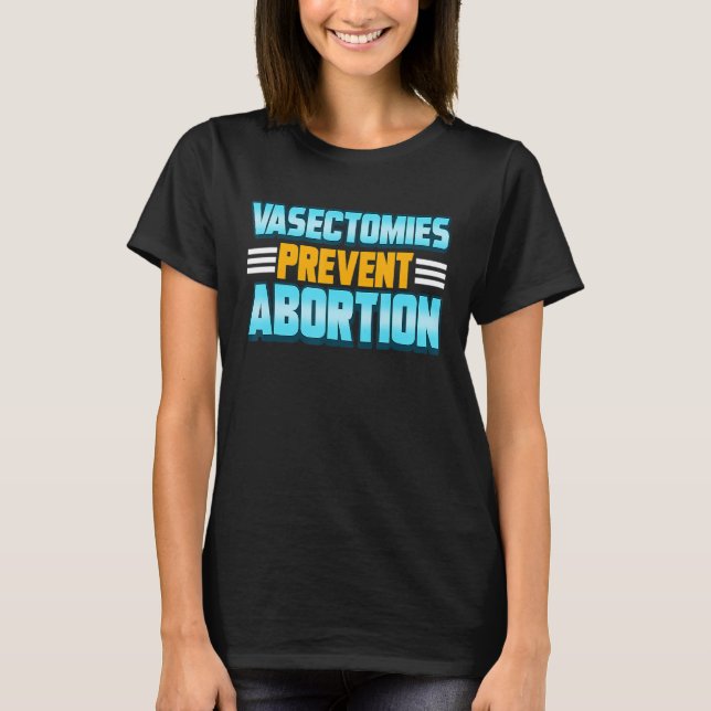 Vasectomies Prevent Abortion 2 T-Shirt (Front)