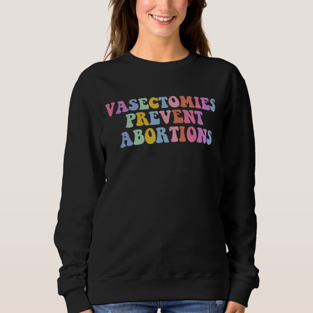 Vasectomies Prevent Abortion Pro Abortion Sweatshirt (Front)