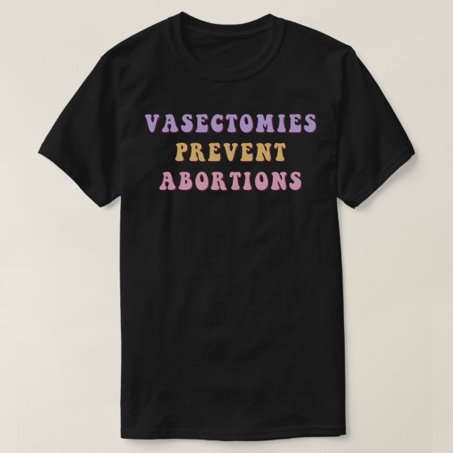 Vasectomies Prevent Abortions 17 T-Shirt (Design Front)