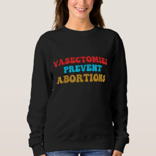 Vasectomies Prevent Abortions Feminist Pro-Choice Sweatshirt