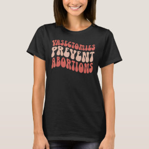 Vasectomies Prevent Abortions Feminist Retro Trend T-Shirt
