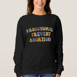 Vasectomies Prevent Abortions Pro Choice Women's R Sweatshirt