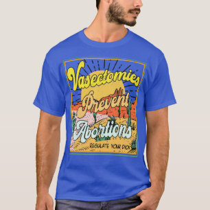 Vasectomies Prevent Abortions Pro Roe T-Shirt