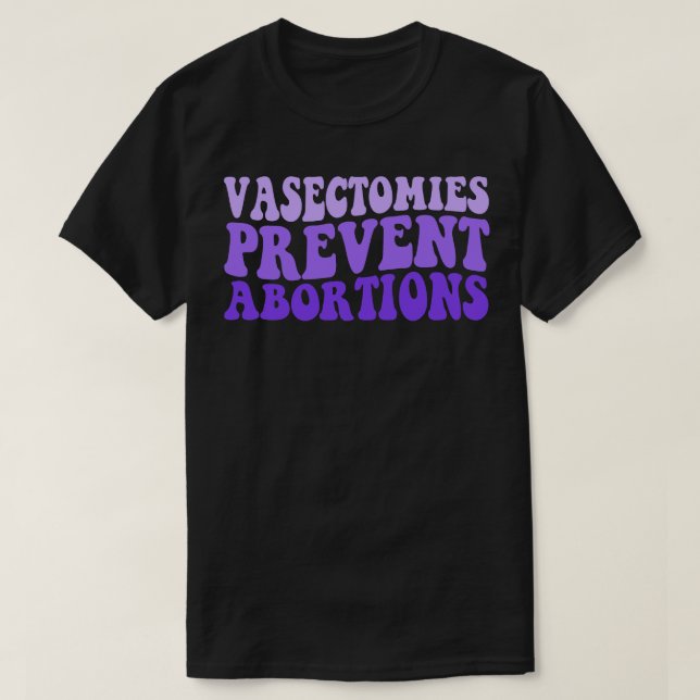 Vasectomies Prevent Abortions T-Shirt (Design Front)