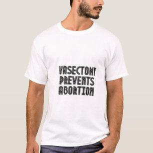 Vasectomy Prevents Abortion  T-Shirt