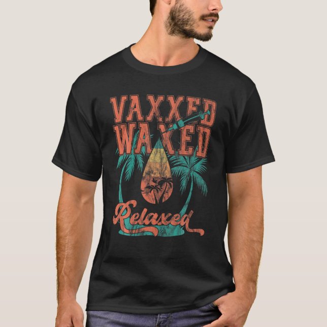 Vaxed Waxed And Relaxed, Vaxxed And Ready To Relax T-Shirt (Front)