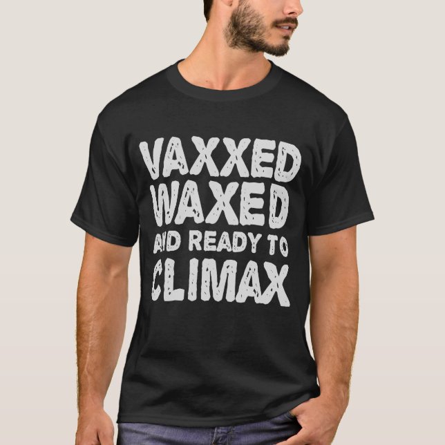 Vaxxed Waxed & Ready To Climax Funny Gift T-Shirt (Front)