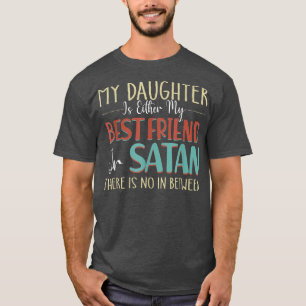 Vcb 0019 My Daughter Is Either My Best Friend Or S T-Shirt