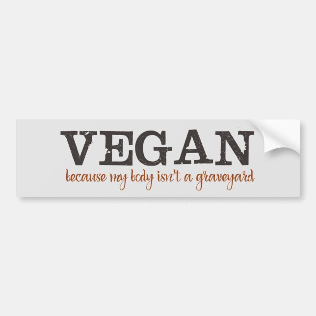 Vegan Because My Body Isn't a Graveyard Bumper Sticker (Front)