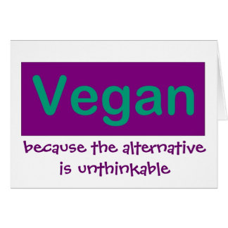 Vegan...Because the alternative is unthinkable