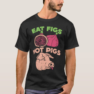 Vegan Eat Figs Not Pigs Vegan Vegetarian T-Shirt