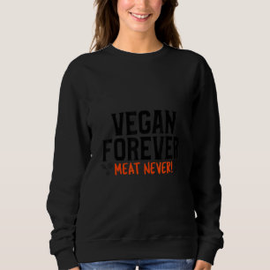 Vegan Forever Meat Never Vegan Meatless Vegetarian Sweatshirt