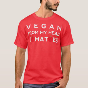 Vegan From My Head Tomatoes Funny Vegetarian Cute T-Shirt