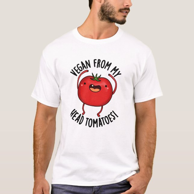 Vegan From My Head Tomatoes Funny Veggie Pun  T-Shirt (Front)
