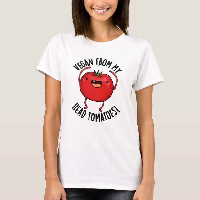 Vegan From My Head Tomatoes Funny Veggie Pun  T-Shirt (Front)
