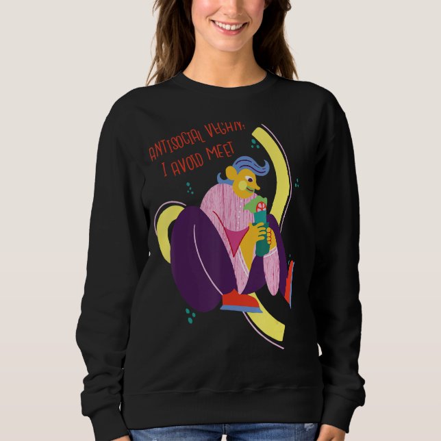 Vegan I Avoid Meet Funny  Antisocial Sweatshirt (Front)