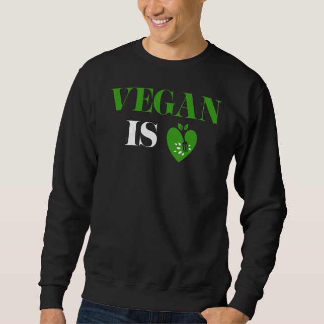 Vegan Is Love Heart Vegetarian Veganism Veggie Veg Sweatshirt (Front)