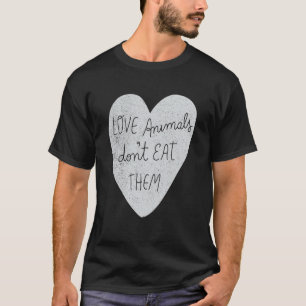 VEGAN LOVE ANIMALS DON'T EAT THEM T-Shirt