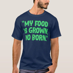 Vegan My Food Is Grown No Born Vegetarian Veganism T-Shirt