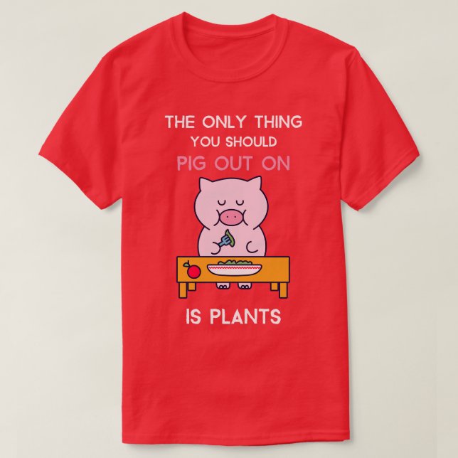 Vegan Pig Lover PIG OUT ON PLANTS T-Shirt (Design Front)