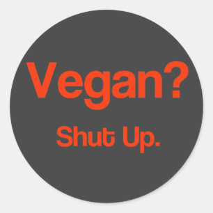 Vegan? Shut Up. Classic Round Sticker