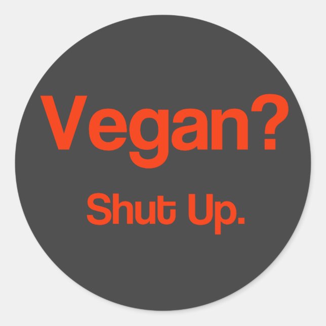 Vegan? Shut Up. Classic Round Sticker (Front)