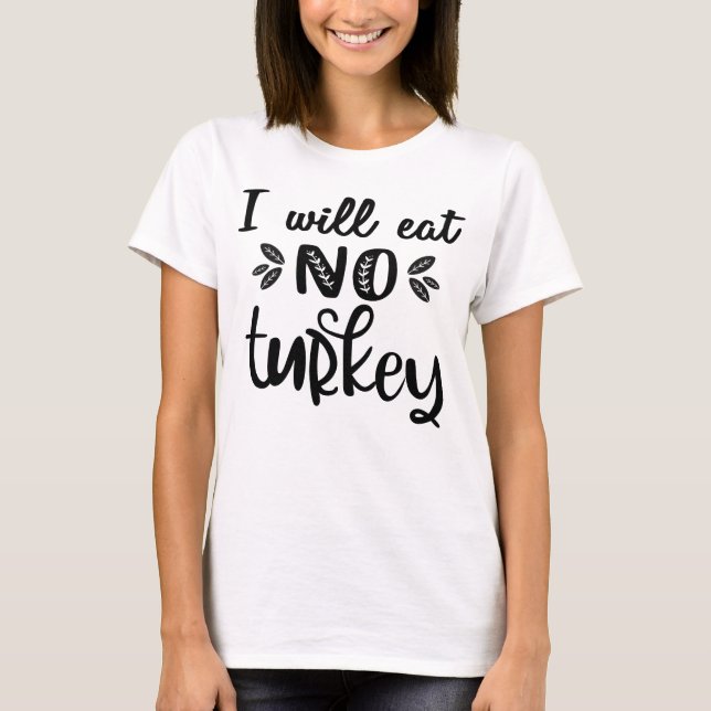 Vegan thanksgiving I will eat no turkey  T-Shirt (Front)