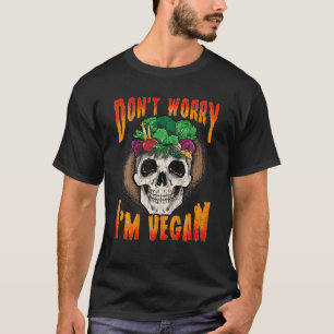 Vegan Vegetable Gardener Funny Skull Don't Worry I T-Shirt