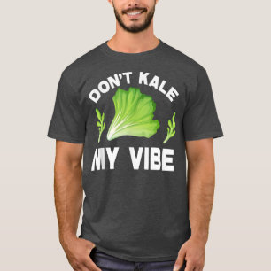 Vegan Vegetarian Veganism Don't Kale My Vibe T-Shirt