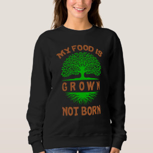 Vegan with the Vegetarian Quote My Food Is Grown N Sweatshirt