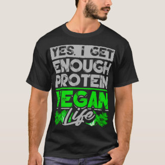 Vegan Yes I Get Enough Protein Vegan Life T-Shirt
