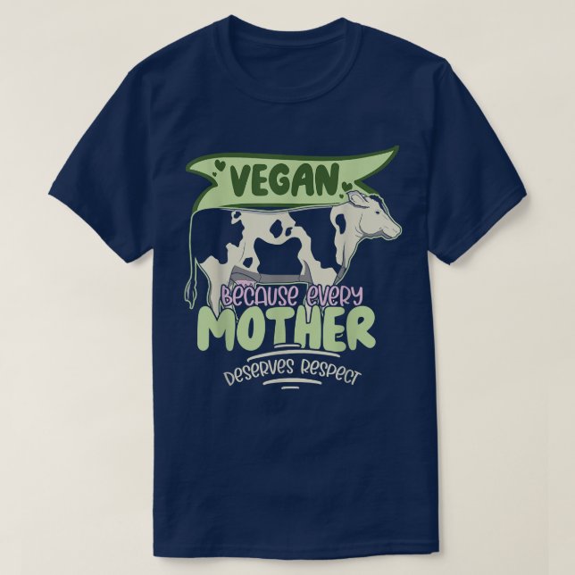 Veganism  Cow Vegan Because Every Mother Deserves  T-Shirt (Design Front)