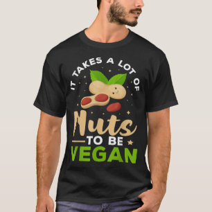 Veganism It Takes A Lot Of Nuts To Be Vegan T-Shirt