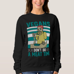 Vegans don't do a meat Time Vegan  Saying Sweatshirt