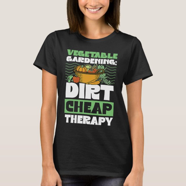 Vegetable Gardening Dirt Cheap Therapy  Cute Garde T-Shirt (Front)