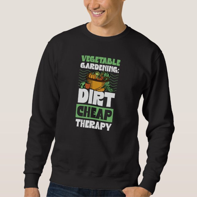 Vegetable Gardening Dirt Cheap Therapy Cute Garden Sweatshirt (Front)