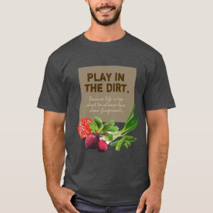 Vegetable Gardening PLAY IN THE DIRT T-Shirt