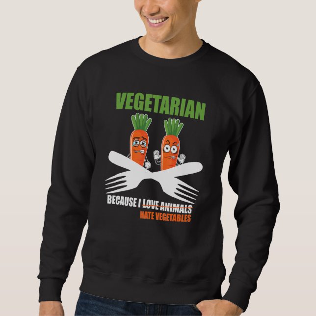 Vegetarian Bcause I Hate Vegetables Sweatshirt (Front)