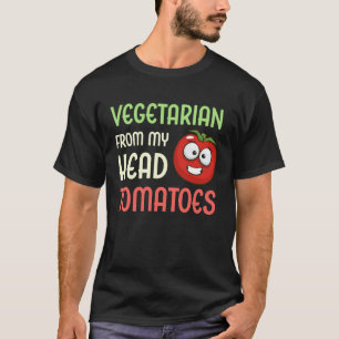 Vegetarian From My Head Tomatoes Veggie Tomato Ve T-Shirt