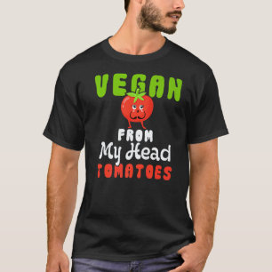 Vegetarian Vegan Vegan From My Head Tomatoes Humou T-Shirt