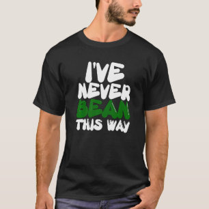 Vegetarian Veggie Pun I've Never Bean This Way  Ve T-Shirt