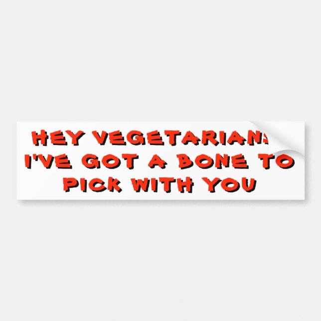 Vegetarians, Got a Bone To Pick With You Bumper Sticker (Front)