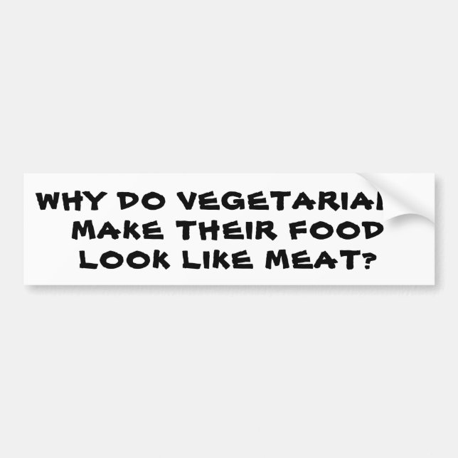 Vegetarians Make Food Look Like Meat? Bumper Sticker (Front)
