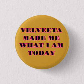 "VELVEETA MADE ME WHAT I AM TODAY" Yellow Hat 3 Cm Round Badge