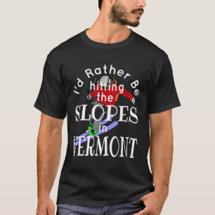 Vermont I'd Rather Be Hitting The Slopes Funny Ski T-Shirt