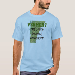Vermont: The Other Smaller Wisconsin T-Shirt