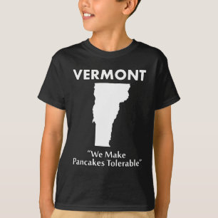 Vermont - We Make Pancakes Tolerable T-Shirt