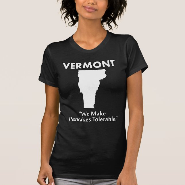 Vermont - We Make Pancakes Tolerable T-Shirt (Front)