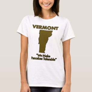 Vermont - We Make Pancakes Tolerable T-Shirt